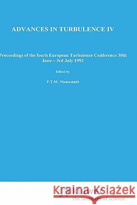 Advances in Turbulence IV: Proceedings of the Fourth European Turbulence Conference 30th June - 3rd July 1992 Nieuwstadt, F. T. 9780792322825