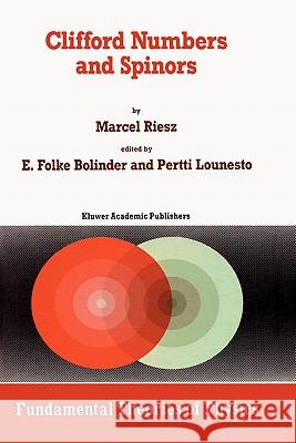 Clifford Numbers and Spinors Marcel Riesz E. F. Bolinder P. Lounesto 9780792322993