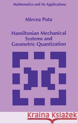 Hamiltonian Mechanical Systems and Geometric Quantization Mircea Puta M. Puta 9780792323068 Springer