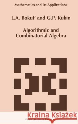 Algorithmic and Combinatorial Algebra L. A. Bokut G. P. Kukin A. Z. Berzevich 9780792323136 Springer