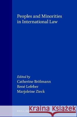 Peoples and Minorities in International Law Brolmann                                 Catherine Brlmann Catherine Brolmann 9780792323150