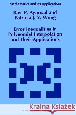Error Inequalities in Polynomial Interpolation and Their Applications Ravi P. Agarwal Patricia J. y. Wong R. P. Agarwal 9780792323372 Springer