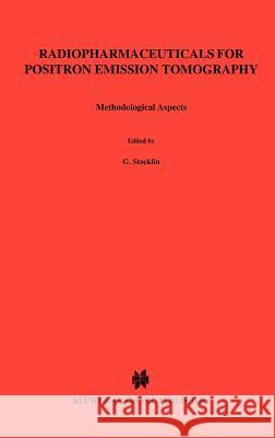 Radiopharmaceuticals for Positron Emission Tomography - Methodological Aspects G. Stocklin G. Stc6cklin V. W. Pike 9780792323402 Springer