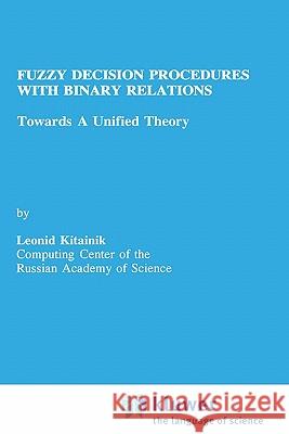 Fuzzy Decision Procedures with Binary Relations: Towards a Unified Theory Kitainik, Leonid 9780792323679 Springer