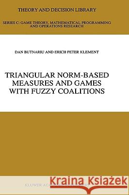 Triangular Norm-Based Measures and Games with Fuzzy Coalitions Dan Butnariu D. Butnariu E. P. Klement 9780792323693