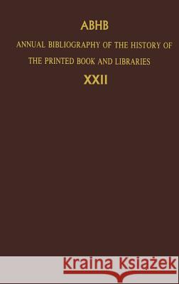Annual Bibliography of the History of the Printed Book and Libraries: Volume 22: Publications of 1991 and Additions from the Preceding Years Dept of Special Collections of the Konin 9780792323730 Springer