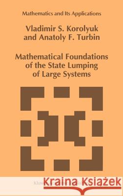 Mathematical Foundations of the State Lumping of Large Systems V. S. Koroliuk Vladimir S. Korolyuk Anatoly F. Turbin 9780792324133 Springer