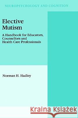 Elective Mutism: A Handbook for Educators, Counsellors and Health Care Professionals N. H. Hadley Norman H. Hadley 9780792324188 Springer