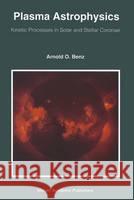 Plasma Astrophysics: Kinetic Processes in Solar and Stellar Coronae A. O. Benz Arnold O. Benz 9780792324294