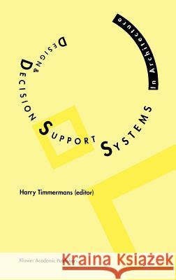 Design and Decision Support Systems in Architecture Harry Timmermans H. Timmermans H. J. P. Timmermans 9780792324447