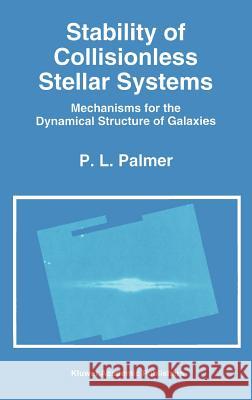 Stability of Collisionless Stellar Systems: Mechanisms for the Dynamical Structure of Galaxies Palmer, P. L. 9780792324553 Springer