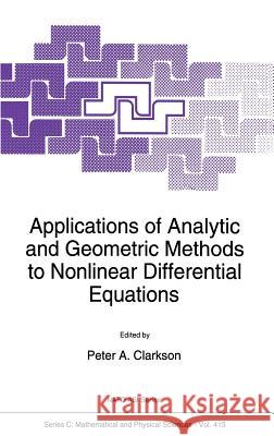 Applications of Analytic and Geometric Methods to Nonlinear Differential Equations P. a. Clarkson Peter A. Clarkson 9780792324577 Kluwer Academic Publishers