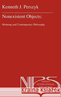Nonexistent Objects: Meinong and Contemporary Philosophy Perszyk, K. J. 9780792324614 Springer