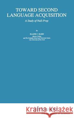 Toward Second Language Acquisition: A Study of Null-Prep Klein, E. C. 9780792324638 Springer