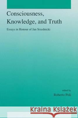 Consciousness, Knowledge, and Truth Poli, R. 9780792324973 Kluwer Academic Publishers
