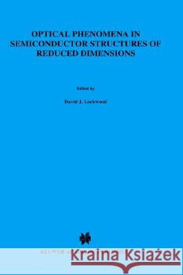 Optical Phenomena in Semiconductor Structures of Reduced Dimensions David Lockwood D. J. Lockwood Aron Pinczuk 9780792325123