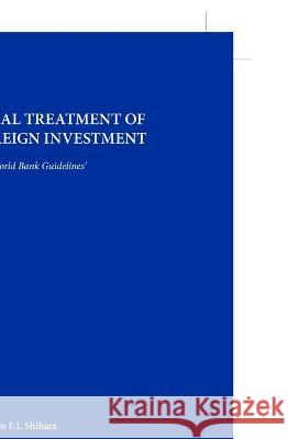 Legal Treatment of Foreign Investment: `The World Bank Guidelines' Shihata 9780792325253 Kluwer Law International