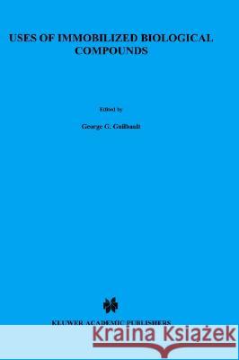 Uses of Immobilized Biological Compounds George G. Guilbault G. G. Guilbault Marco Mascini 9780792325291 Springer