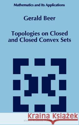 Topologies on Closed and Closed Convex Sets Gerald Alan Beer G. Beer 9780792325314