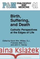 Birth, Suffering, and Death: Catholic Perspectives at the Edges of Life Wildes S. J., Kevin Wm 9780792325451 Not Avail