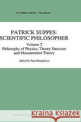 Patrick Suppes: Scientific Philosopher: Volume 2. Philosophy of Physics, Theory Structure, and Measurement Theory Humphreys, P. 9780792325536 Kluwer Academic Publishers