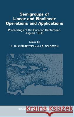 Semigroups of Linear and Nonlinear Operations and Applications: Proceedings of the Curaçao Conference, August 1992 Ruiz Goldstein, Gisèle 9780792325604 Kluwer Academic Publishers