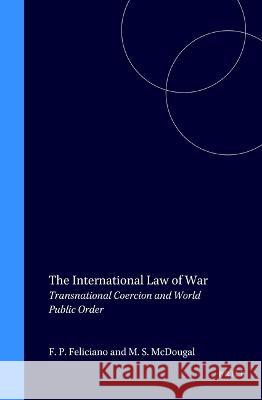 The International Law of War: Transnational Coercion and World Public Order Myres Smith McDougal Florentino P. Feliciano 9780792325840 Brill Academic Publishers