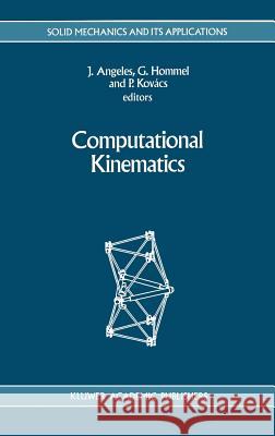 Computational Kinematics J. Angeles G]nter Hommel Peter Kovacs 9780792325857 Springer