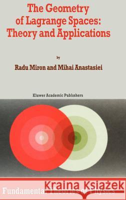 The Geometry of Lagrange Spaces: Theory and Applications Radu Miron R. Miron M. Anastasiei 9780792325918 Kluwer Academic Publishers