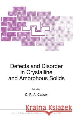 Defects and Disorder in Crystalline and Amorphous Solids C. R. Catlow C. R. A. Catlow 9780792326106 Kluwer Academic Publishers