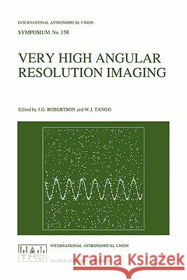 Very High Angular Resolution Imaging: Proceedings of the 158th Symposium of the International Astronomical Union, Held at the Women's College, Univers Robertson, J. G. 9780792326335 Springer