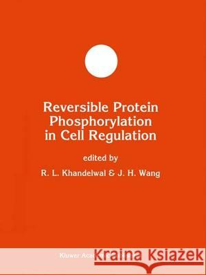 Reversible Protein Phosphorylation in Cell Regulation R. L. Khandelwal J. H. Wang R. L. Khandelwal 9780792326373 Kluwer Academic Publishers