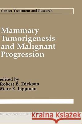 Mammary Tumorigenesis and Malignant Progression: Advances in Cellular and Molecular Biology of Breast Cancer Dickson, Robert B. 9780792326472