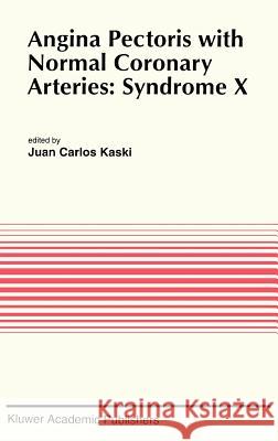 Angina Pectoris with Normal Coronary Arteries: Syndrome X Juan Ed. Carlos Juan Carlos Kaski J. C. Kaski 9780792326519 Springer