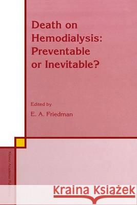 Death on Hemodialysis: Preventable or Inevitable? E. a. Friedman Andrew Friedman E. a. Friedman 9780792326526 Kluwer Academic Publishers