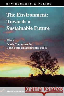 The Environment: Towards a Sustainable Future Dutch Committee for Long Term Environmen Dutch Committee for Long-Term Environmen 9780792326564 Kluwer Academic Publishers