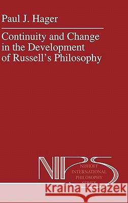 Continuity and Change in the Development of Russell's Philosophy Paul J. Hager P. J. Hager 9780792326885 Kluwer Academic Publishers