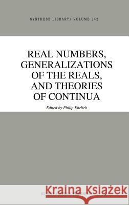 Real Numbers, Generalizations of the Reals, and Theories of Continua P. Ehrlich Philip Ehrlich 9780792326892 Springer