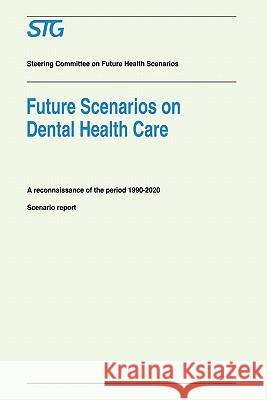 Future Scenarios on Dental Health Care: A Reconnaissance of the Period 1990-2020 - Scenario Report Commissioned by the Steering Committee on Future He Burgersdijk, R. C. W. 9780792326946 Kluwer Academic Publishers