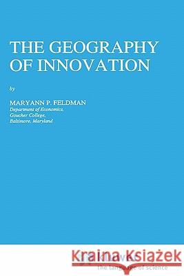 The Geography of Innovation Maryann P. Feldman M. P. Feldman 9780792326984