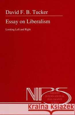 Essay on Liberalism: Looking Left and Right Tucker, D. F. B. 9780792327059 Kluwer Academic Publishers