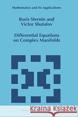 Differential Equations on Complex Manifolds B. Iu Sternin Boris Sternin Victor Shatalov 9780792327103 Kluwer Academic Publishers