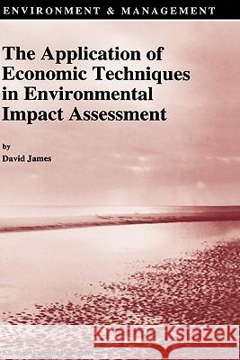 The Application of Economic Techniques in Environmental Impact Assessment David James David E. James 9780792327219 Kluwer Academic Publishers