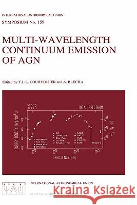 Multi-Wavelength Continuum Emission of Agn: Proceedings of the 159th Symposium of the International Astronomical Union, Held in Geneva, Switzerland, A Courvoisier, T. J. -L 9780792327448