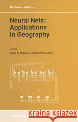 Neural Nets: Applications in Geography Bruce C. Hewitson B. Hewitson R. G. Crane 9780792327462 Kluwer Academic Publishers