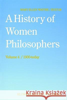A History of Women Philosophers: Contemporary Women Philosophers, 1900-Today Waithe, M. E. 9780792328087 Springer