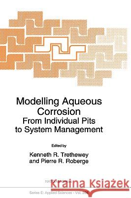 Modelling Aqueous Corrosion: From Individual Pits to System Management Threthewey, Kenneth R. 9780792328209 Kluwer Academic Publishers