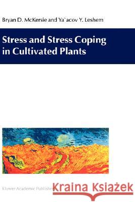 Stress and Stress Coping in Cultivated Plants Bryan D. McKersie B. D. McKersie Y. y. Leshem 9780792328278