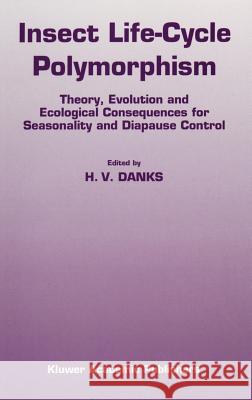 Insect Life-Cycle Polymorphism: Theory, Evolution and Ecological Consequences for Seasonality and Diapause Control Danks, H. V. 9780792328285 Springer