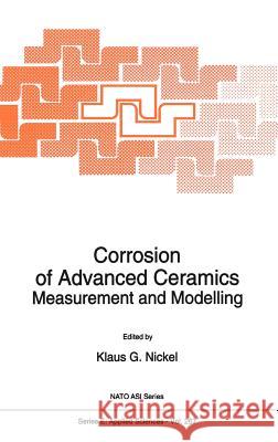 Corrosion of Advanced Ceramics: Measurement and Modelling Nickel, K. G. 9780792328384 Kluwer Academic Publishers